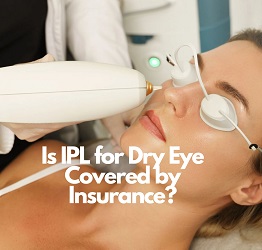 Is IPL For Dry Eye Covered By Insurance?